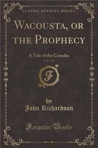 Wacousta, or the Prophecy, Vol. 1 of 2: A Tale of the Canadas (Classic Reprint)