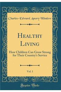 Healthy Living, Vol. 1: How Children Can Grow Strong for Their Country's Service (Classic Reprint)