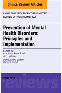 Prevention of Mental Health Disorders: Principles and Implementation, an Issue of Child and Adolescent Psychiatric Clinics of North America
