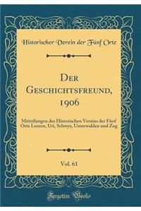 Der Geschichtsfreund, 1906, Vol. 61: Mitteilungen Des Historischen Vereins Der FÃ¼nf Orte Luzern, Uri, Schwyz, Unterwalden Und Zug (Classic Reprint)