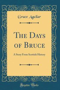 The Days of Bruce: A Story from Scottish History (Classic Reprint)