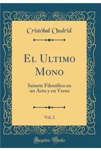 El Ultimo Mono, Vol. 2: Sainete Filosófico en un Acto y en Verso (Classic Reprint)