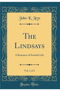 The Lindsays, Vol. 1 of 3: A Romance of Scottish Life (Classic Reprint)