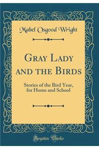 Gray Lady and the Birds: Stories of the Bird Year, for Home and School (Classic Reprint)