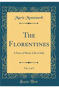 The Florentines, Vol. 1 of 3: A Story of Home-Life in Italy (Classic Reprint)