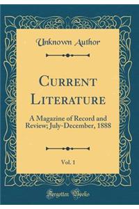 Current Literature, Vol. 1: A Magazine of Record and Review; July-December, 1888 (Classic Reprint)