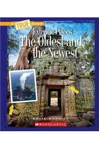 The Oldest and the Newest (a True Book: Extreme Places)