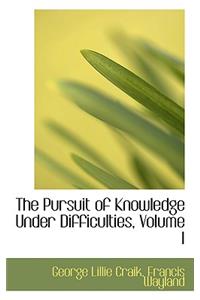 The Pursuit of Knowledge Under Difficulties, Volume I