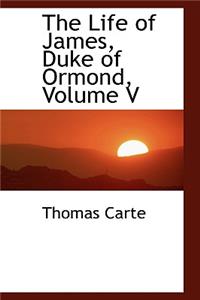 The Life of James, Duke of Ormond, Volume V
