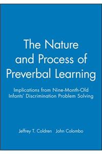 The Nature and Process of Preverbal Learning: Implications from Nine-Month-Old Infants' Discrimination Problem Solving