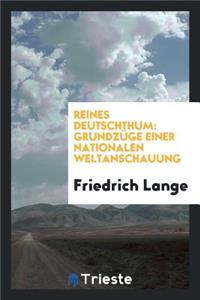 Reines Deutschthum: GrundzÃ¼ge Einer Nationalen Weltanschauung