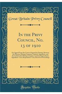In the Privy Council, No. 13 of 1910: On Appeal From the Court of Appeal for Ontario, Between the Florence Mining Company, Limited, Appellants, and the Cobalt Lake Mining Company, Limited, Respondents; Appellants' Case; Respondents' Case; Record of