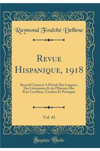 Revue Hispanique, 1918, Vol. 43: Recueil ConsacrÃ© Ã? l'Ã?tude Des Langues, Des LittÃ©ratures Et de l'Histoire Des Pays Castillans, Catalans Et Portugais (Classic Reprint)