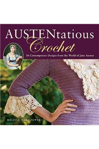 Austentatious Crochet: 36 Contemporary Designs from the World of Jane Austen