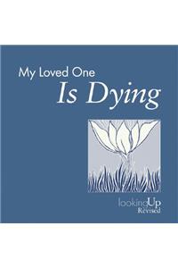 My Loved One Is Dying
