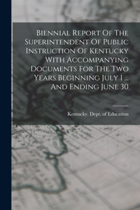 Biennial Report Of The Superintendent Of Public Instruction Of Kentucky With Accompanying Documents For The Two Years Beginning July 1 ... And Ending June 30