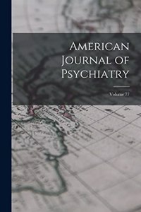 American Journal of Psychiatry; Volume 77