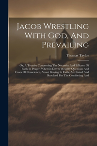 Jacob Wrestling With God, And Prevailing