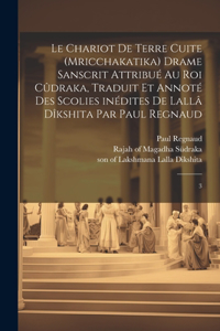 chariot de terre cuite (Mricchakatika) drame sanscrit attribué au roi Cûdraka, traduit et annoté des scolies inédites de Lallâ Dîkshita par Paul Regnaud