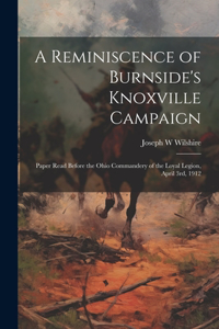 Reminiscence of Burnside's Knoxville Campaign: Paper Read Before the Ohio Commandery of the Loyal Legion, April 3rd, 1912