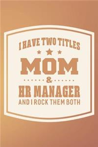 I Have Two Titles Mom & Hr Manager And I Rock Them Both