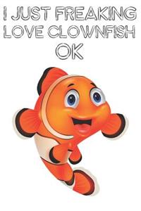 I Just Freaking Love Clownfish Ok