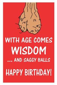 With Age Comes Wisdom ...And Saggy Balls Happy Birthday!