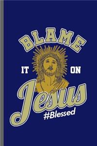 Blame it on Jesus #Blessed: Christianity Church Faith Preacher God Jesus Believer Christian Religion God Gift (6x9) Dot Grid notebook Journal to write in