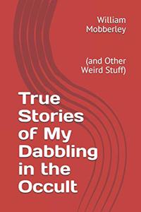 True Stories of My Dabbling in the Occult