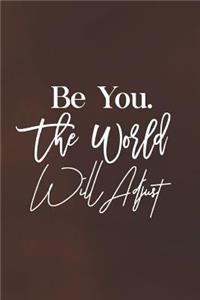 Be You. The World Will Adjust