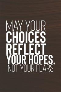 May Your Choices Reflect Your Hopes Not Your Fears