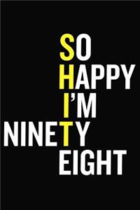 So Happy I'm Ninety Eight: 98th Birthday Journal - Funny 98 Year Old Gift Notebook For Family, Colleague, Friend ( 6 x 9 120 Blank Lined Pages )