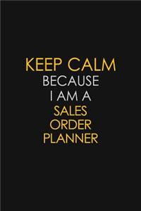 Keep Calm Because I Am A Sales Order Planner