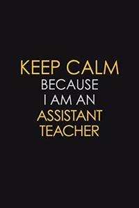 Keep Calm Because I Am An Assistant Teacher