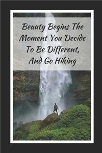 Beauty Begins The Moment You Decide To Be Different, And Go Hiking