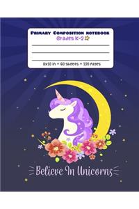 Primary Composition Notebook Grades K-2 Believe in Unicorns