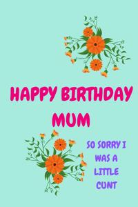 Happy Birthday Mum, So Sorry I Was a Little Cunt