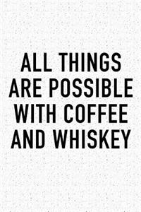 All Things Are Possible with Coffee and Whiskey