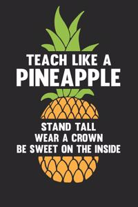 Teach Like a Pineapple Stand Tall Wear a Crown Be Sweet on the Inside