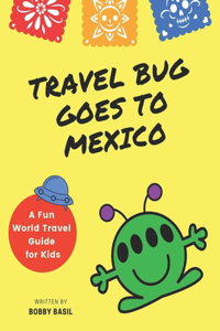 Travel Bug Goes to Mexico: A Fun World Travel Guide for Kids