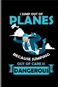 I jump out of Planes Because Jumping out of care is Dangerous