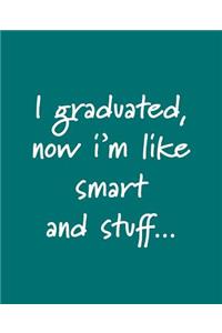 I graduated, now I'm like smart and stuff...