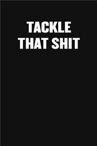 Tackle That Shit