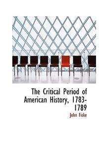 The Critical Period of American History, 1783-1789