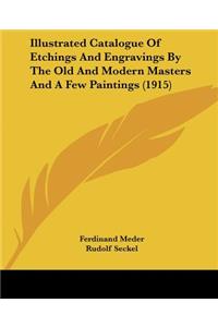 Illustrated Catalogue Of Etchings And Engravings By The Old And Modern Masters And A Few Paintings (1915)