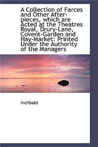 A Collection of Farces and Other After-Pieces, Which Are Acted at the Theatres Royal, Drury-Lane, Co