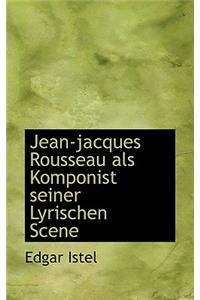 Jean-Jacques Rousseau ALS Komponist Seiner Lyrischen Scene