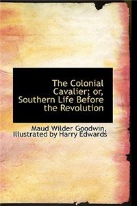 The Colonial Cavalier; Or, Southern Life Before the Revolution