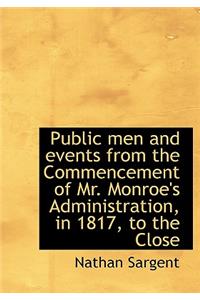 Public Men and Events from the Commencement of Mr. Monroe's Administration, in 1817, to the Close