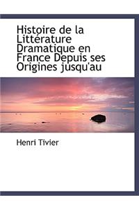 Histoire de La Litt Rature Dramatique En France Depuis Ses Origines Jusqu'au